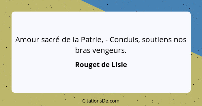 Amour sacré de la Patrie, - Conduis, soutiens nos bras vengeurs.... - Rouget de Lisle