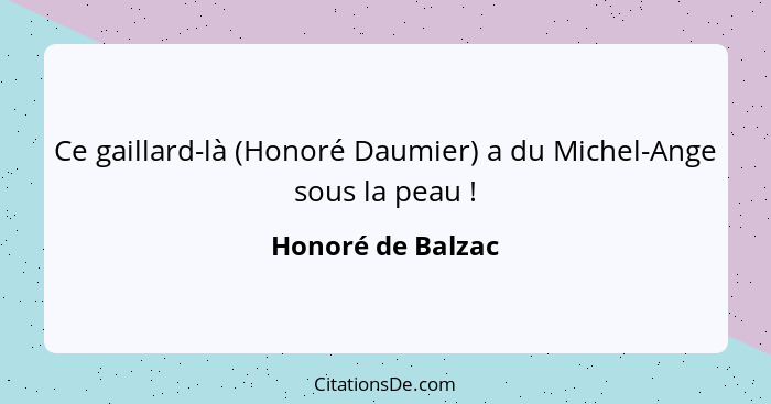 Ce gaillard-là (Honoré Daumier) a du Michel-Ange sous la peau !... - Honoré de Balzac