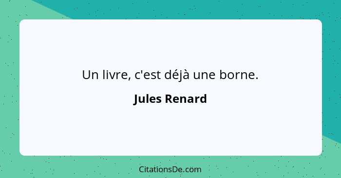 Un livre, c'est déjà une borne.... - Jules Renard