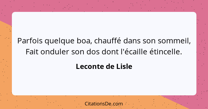 Parfois quelque boa, chauffé dans son sommeil, Fait onduler son dos dont l'écaille étincelle.... - Leconte de Lisle