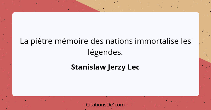 La piètre mémoire des nations immortalise les légendes.... - Stanislaw Jerzy Lec