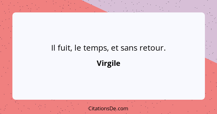 Il fuit, le temps, et sans retour.... - Virgile