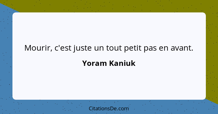 Mourir, c'est juste un tout petit pas en avant.... - Yoram Kaniuk