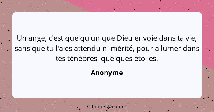 Un ange, c'est quelqu'un que Dieu envoie dans ta vie, sans que tu l'aies attendu ni mérité, pour allumer dans tes ténébres, quelques étoiles... - Anonyme