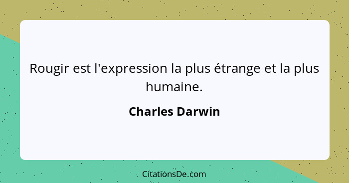 Rougir est l'expression la plus étrange et la plus humaine.... - Charles Darwin