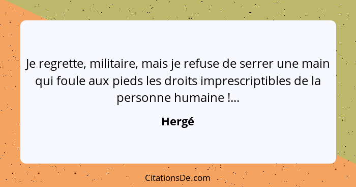 Je regrette, militaire, mais je refuse de serrer une main qui foule aux pieds les droits imprescriptibles de la personne humaine !...... - Hergé