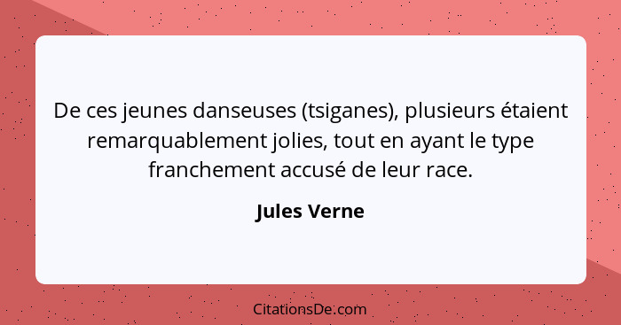 De ces jeunes danseuses (tsiganes), plusieurs étaient remarquablement jolies, tout en ayant le type franchement accusé de leur race.... - Jules Verne