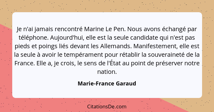 Je n'ai jamais rencontré Marine Le Pen. Nous avons échangé par téléphone. Aujourd'hui, elle est la seule candidate qui n'est pas... - Marie-France Garaud
