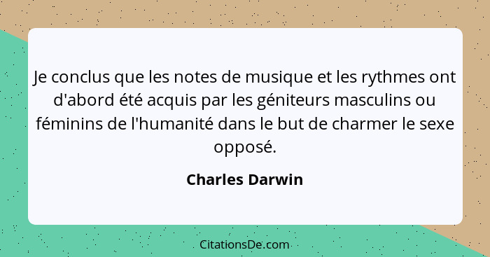 Je conclus que les notes de musique et les rythmes ont d'abord été acquis par les géniteurs masculins ou féminins de l'humanité dans... - Charles Darwin