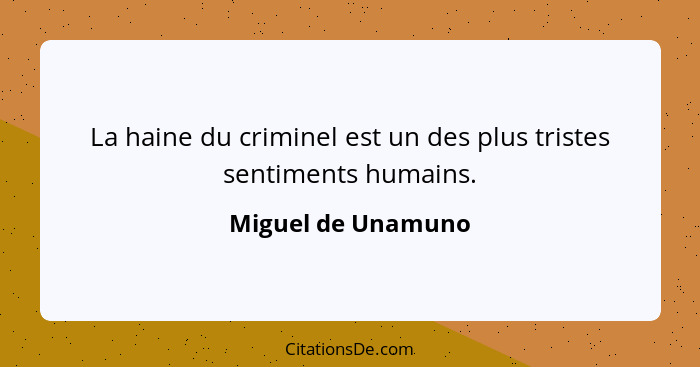 La haine du criminel est un des plus tristes sentiments humains.... - Miguel de Unamuno