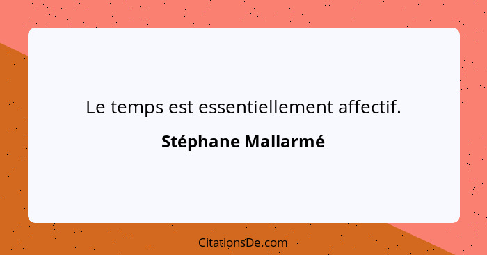 Le temps est essentiellement affectif.... - Stéphane Mallarmé