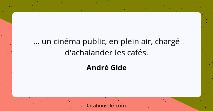 ... un cinéma public, en plein air, chargé d'achalander les cafés.... - André Gide