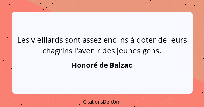 Les vieillards sont assez enclins à doter de leurs chagrins l'avenir des jeunes gens.... - Honoré de Balzac