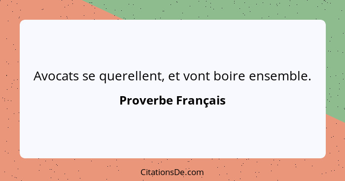 Avocats se querellent, et vont boire ensemble.... - Proverbe Français