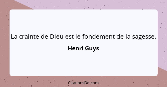 La crainte de Dieu est le fondement de la sagesse.... - Henri Guys