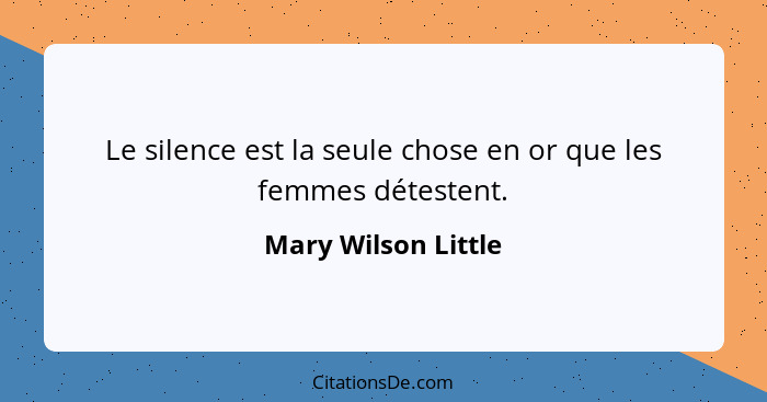 Le silence est la seule chose en or que les femmes détestent.... - Mary Wilson Little