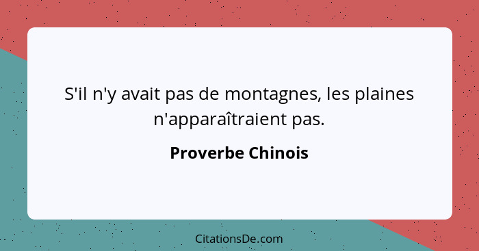 S'il n'y avait pas de montagnes, les plaines n'apparaîtraient pas.... - Proverbe Chinois