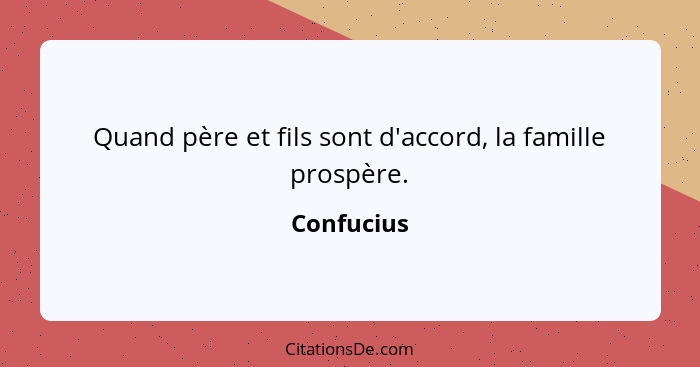 Quand père et fils sont d'accord, la famille prospère.... - Confucius