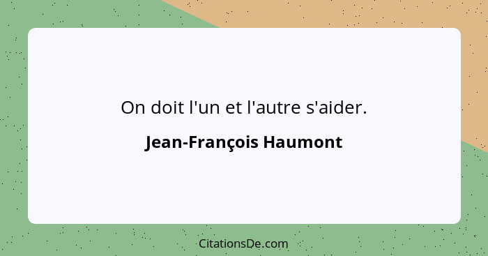 On doit l'un et l'autre s'aider.... - Jean-François Haumont