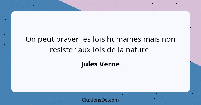 On peut braver les lois humaines mais non résister aux lois de la nature.... - Jules Verne