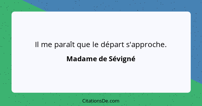 Il me paraît que le départ s'approche.... - Madame de Sévigné