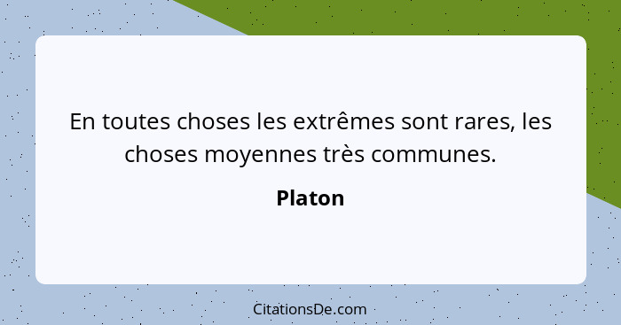 En toutes choses les extrêmes sont rares, les choses moyennes très communes.... - Platon