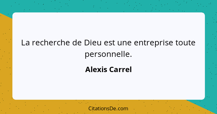 La recherche de Dieu est une entreprise toute personnelle.... - Alexis Carrel