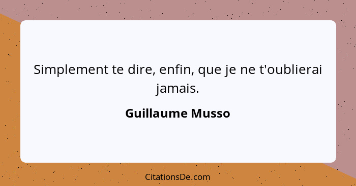 Simplement te dire, enfin, que je ne t'oublierai jamais.... - Guillaume Musso