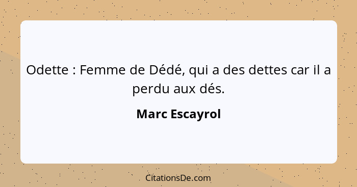 Odette : Femme de Dédé, qui a des dettes car il a perdu aux dés.... - Marc Escayrol