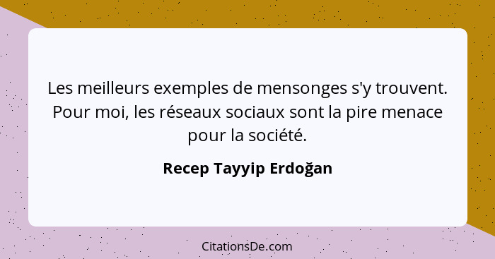 Les meilleurs exemples de mensonges s'y trouvent. Pour moi, les réseaux sociaux sont la pire menace pour la société.... - Recep Tayyip Erdoğan