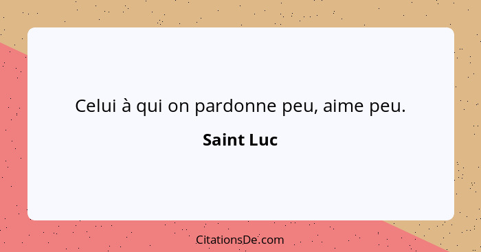 Celui à qui on pardonne peu, aime peu.... - Saint Luc