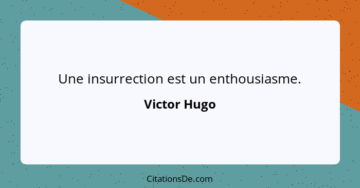 Une insurrection est un enthousiasme.... - Victor Hugo