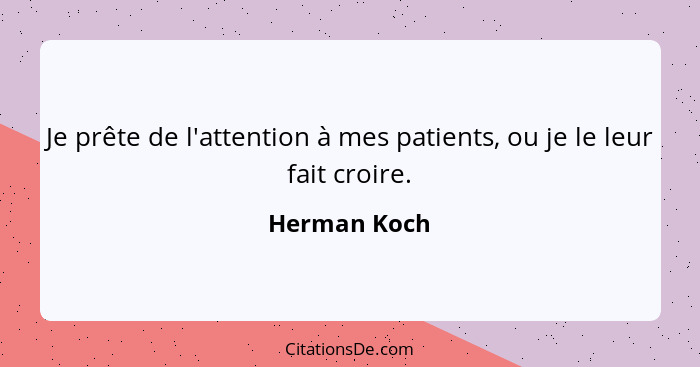 Je prête de l'attention à mes patients, ou je le leur fait croire.... - Herman Koch