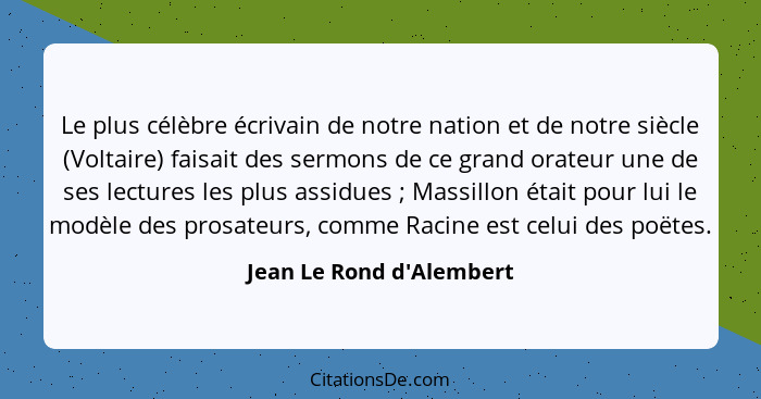 Le plus célèbre écrivain de notre nation et de notre siècle (Voltaire) faisait des sermons de ce grand orateur une de se... - Jean Le Rond d'Alembert