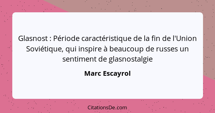 Glasnost : Période caractéristique de la fin de l'Union Soviétique, qui inspire à beaucoup de russes un sentiment de glasnostalgi... - Marc Escayrol