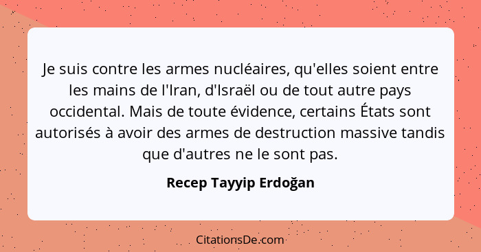 Je suis contre les armes nucléaires, qu'elles soient entre les mains de l'Iran, d'Israël ou de tout autre pays occidental. Mais... - Recep Tayyip Erdoğan