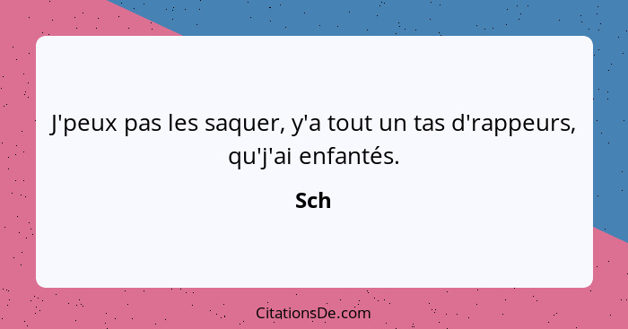 J'peux pas les saquer, y'a tout un tas d'rappeurs, qu'j'ai enfantés.... - Sch