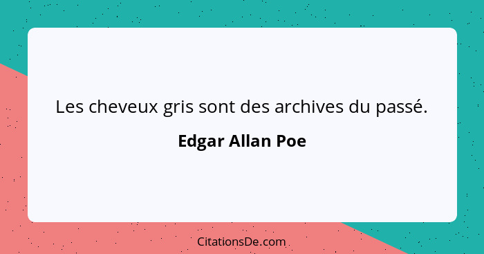 Les cheveux gris sont des archives du passé.... - Edgar Allan Poe