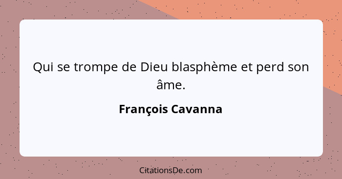 Qui se trompe de Dieu blasphème et perd son âme.... - François Cavanna
