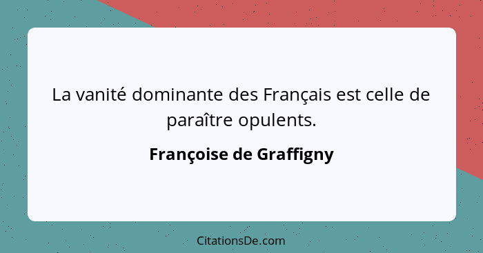 La vanité dominante des Français est celle de paraître opulents.... - Françoise de Graffigny