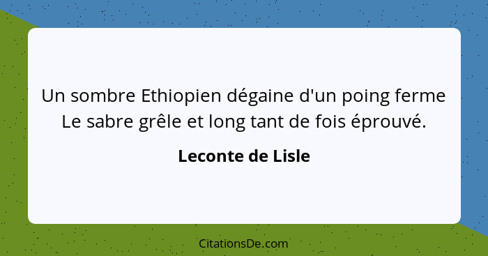 Un sombre Ethiopien dégaine d'un poing ferme Le sabre grêle et long tant de fois éprouvé.... - Leconte de Lisle