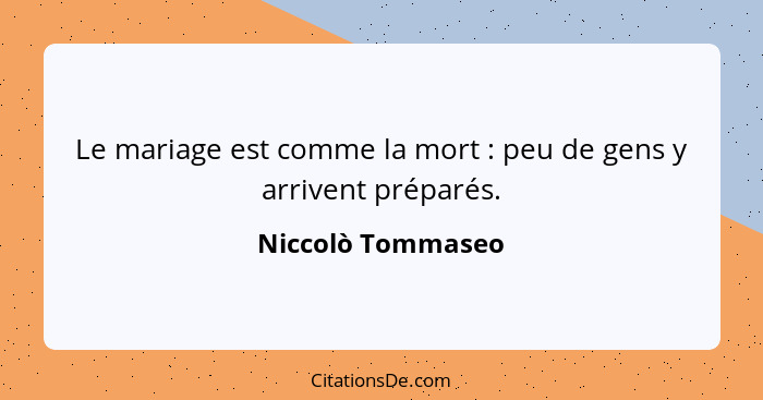 Le mariage est comme la mort : peu de gens y arrivent préparés.... - Niccolò Tommaseo