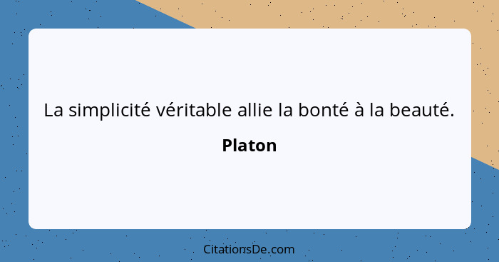 La simplicité véritable allie la bonté à la beauté.... - Platon