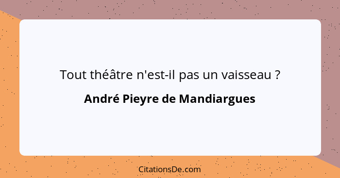 Tout théâtre n'est-il pas un vaisseau ?... - André Pieyre de Mandiargues
