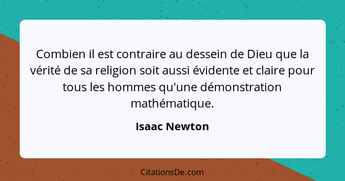 Combien il est contraire au dessein de Dieu que la vérité de sa religion soit aussi évidente et claire pour tous les hommes qu'une démo... - Isaac Newton