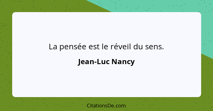 La pensée est le réveil du sens.... - Jean-Luc Nancy