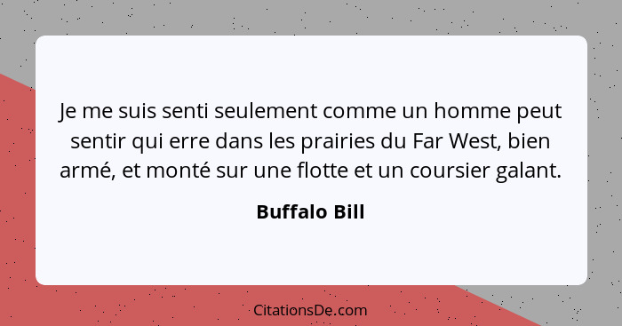 Je me suis senti seulement comme un homme peut sentir qui erre dans les prairies du Far West, bien armé, et monté sur une flotte et un... - Buffalo Bill