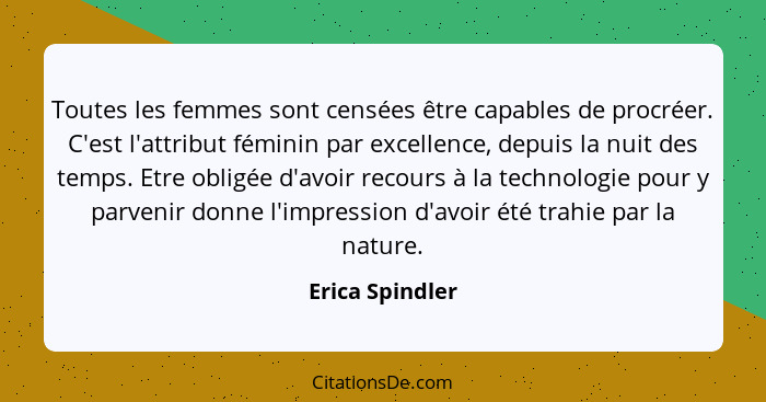 Toutes les femmes sont censées être capables de procréer. C'est l'attribut féminin par excellence, depuis la nuit des temps. Etre obl... - Erica Spindler