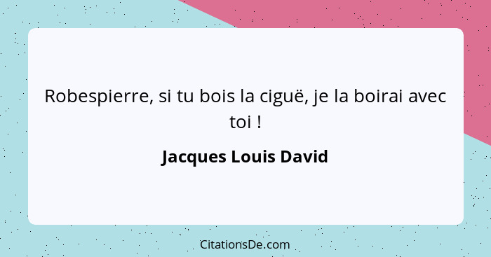 Robespierre, si tu bois la ciguë, je la boirai avec toi !... - Jacques Louis David