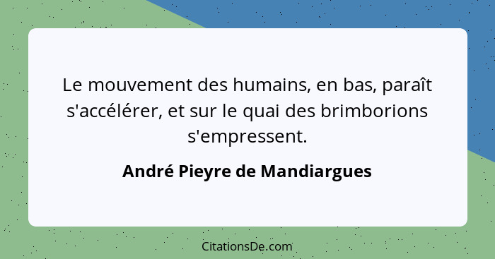 Le mouvement des humains, en bas, paraît s'accélérer, et sur le quai des brimborions s'empressent.... - André Pieyre de Mandiargues